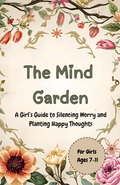 The Mind Garden: A Girl's Guide to Silencing Worry and Planting Happy Thoughts