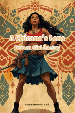 A Chicana's Lens: Brown Girl Poetry, Mexican-American Poetry with Companion Poetry Practice Pages