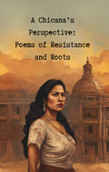 A Chicana's Perspective: Poems of Resistance & Roots (Biographies Included)